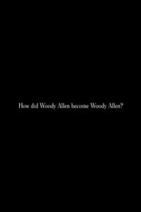 How did Woody Allen become Woody Allen?